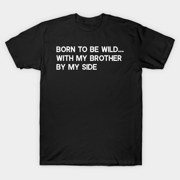 Born to be wild with my brother by my side T-Shirt by trendynoize